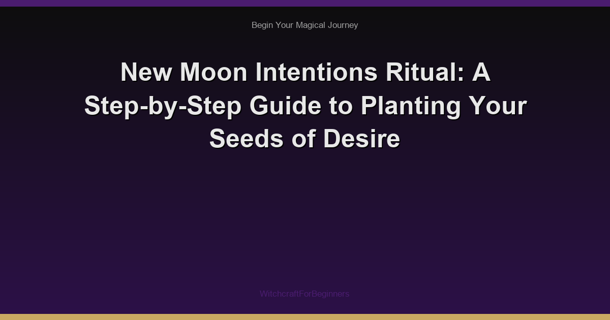 New Moon Intentions Ritual: A Step-by-Step Guide to Planting Your Seeds of Desire