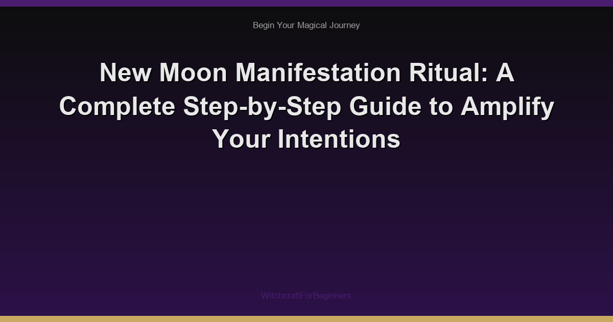 New Moon Manifestation Ritual: A Complete Step-by-Step Guide to Amplify Your Intentions