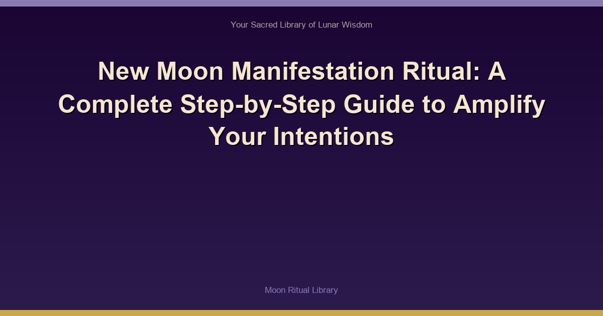 New Moon Manifestation Ritual: A Complete Step-by-Step Guide to Amplify Your Intentions