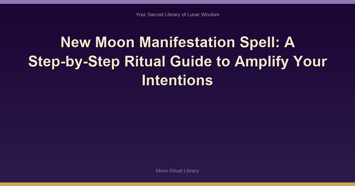 New Moon Manifestation Spell: A Step-by-Step Ritual Guide to Amplify Your Intentions