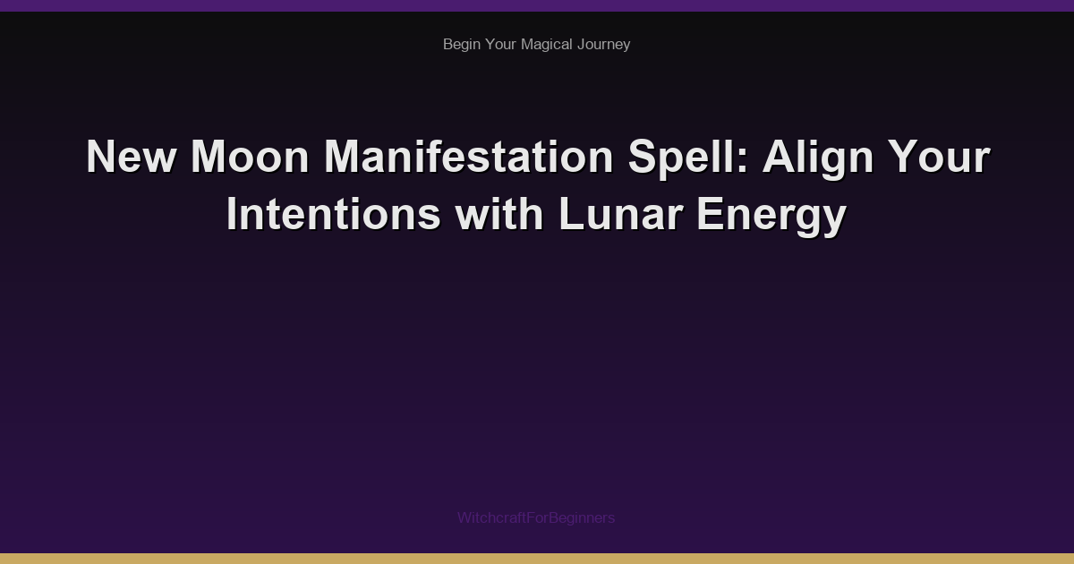 New Moon Manifestation Spell: Align Your Intentions with Lunar Energy