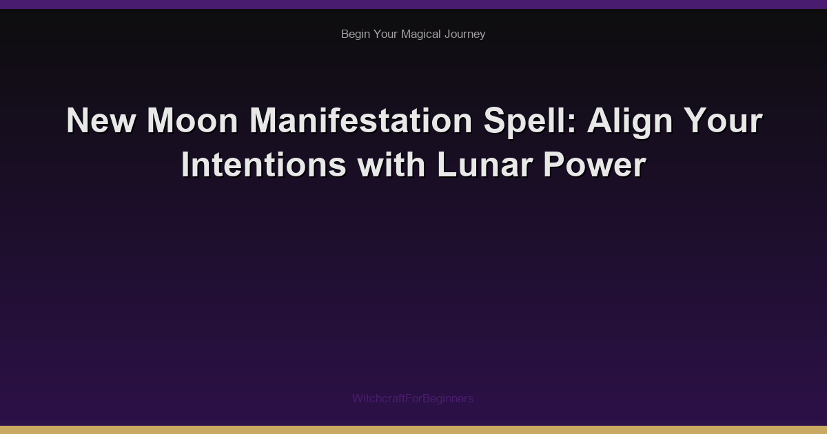 New Moon Manifestation Spell: Align Your Intentions with Lunar Power