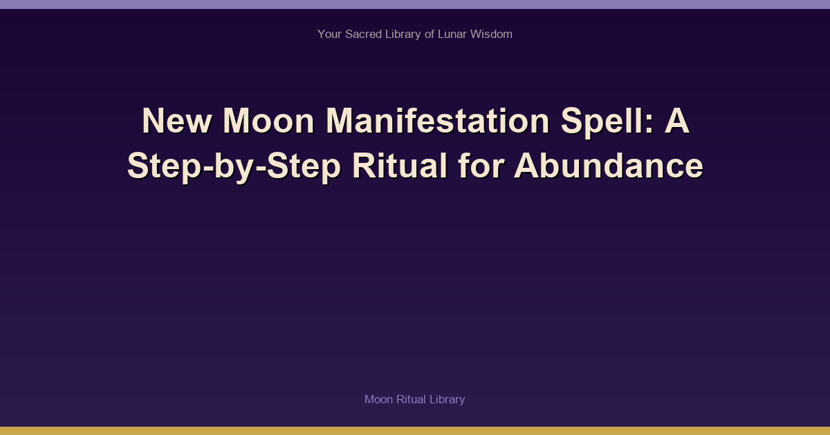 New Moon Manifestation Spell: A Step-by-Step Ritual for Abundance