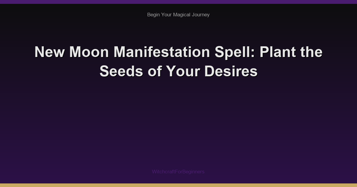 New Moon Manifestation Spell: Plant the Seeds of Your Desires