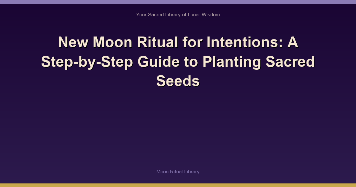 New Moon Ritual for Intentions: A Step-by-Step Guide to Planting Sacred Seeds
