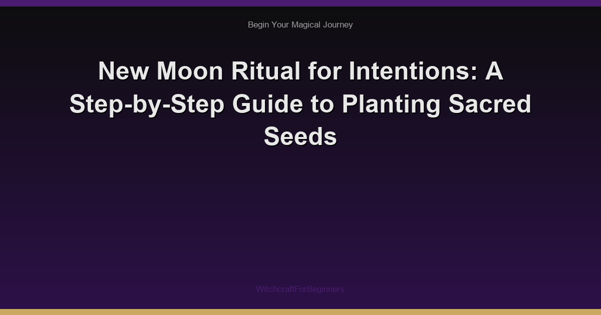 New Moon Ritual for Intentions: A Step-by-Step Guide to Planting Sacred Seeds