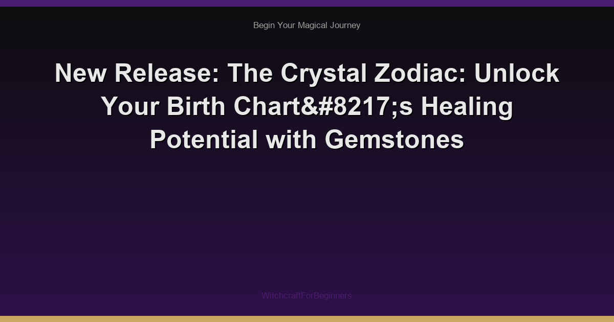 New Release: The Crystal Zodiac: Unlock Your Birth Chart’s Healing Potential with Gemstones