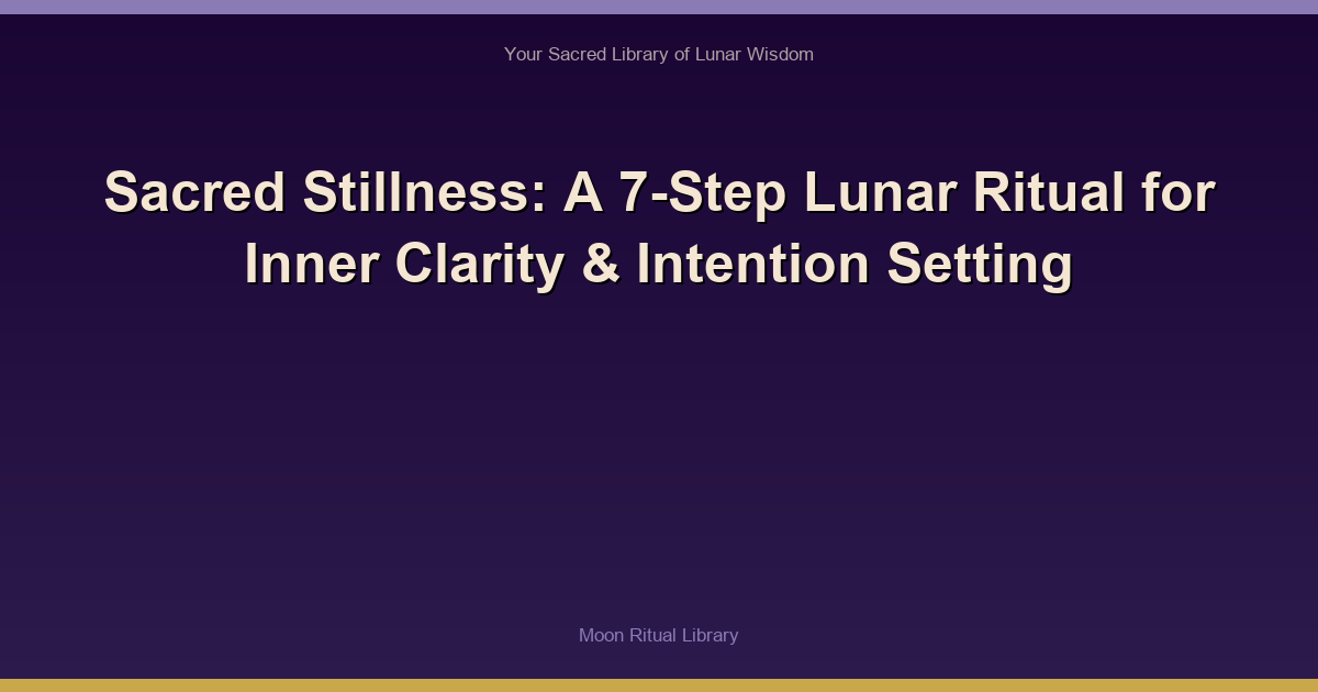 Sacred Stillness: A 7-Step Lunar Ritual for Inner Clarity & Intention Setting