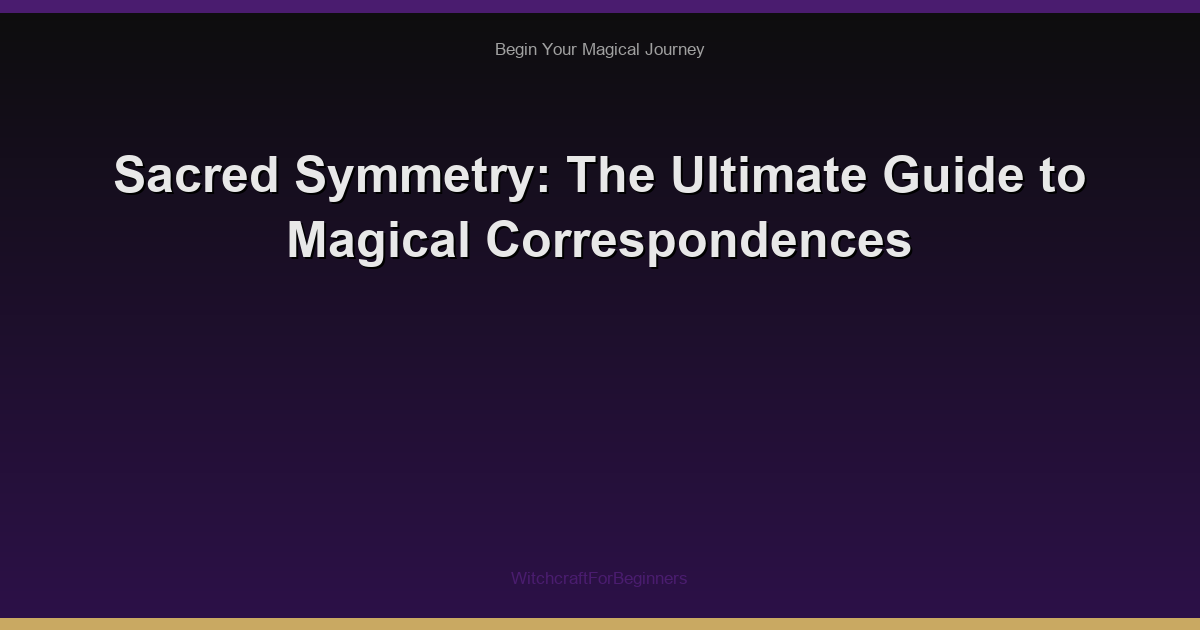 Sacred Symmetry: The Ultimate Guide to Magical Correspondences