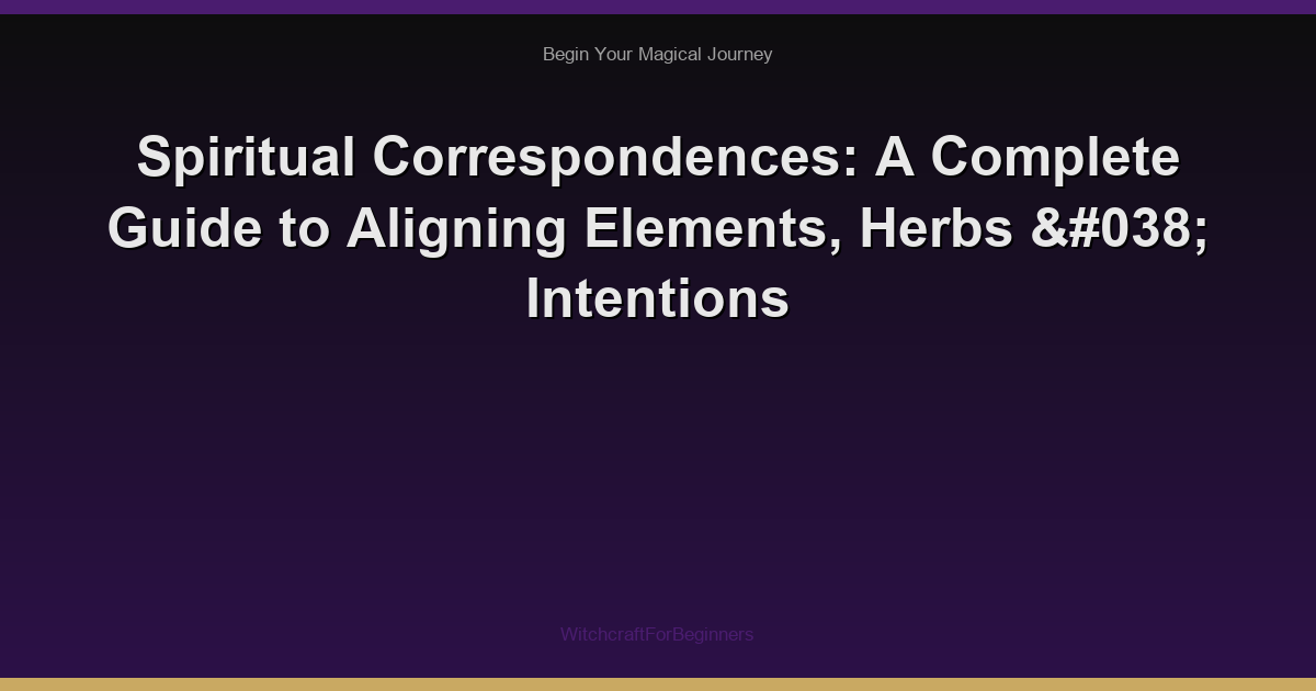 Spiritual Correspondences: A Complete Guide to Aligning Elements, Herbs & Intentions