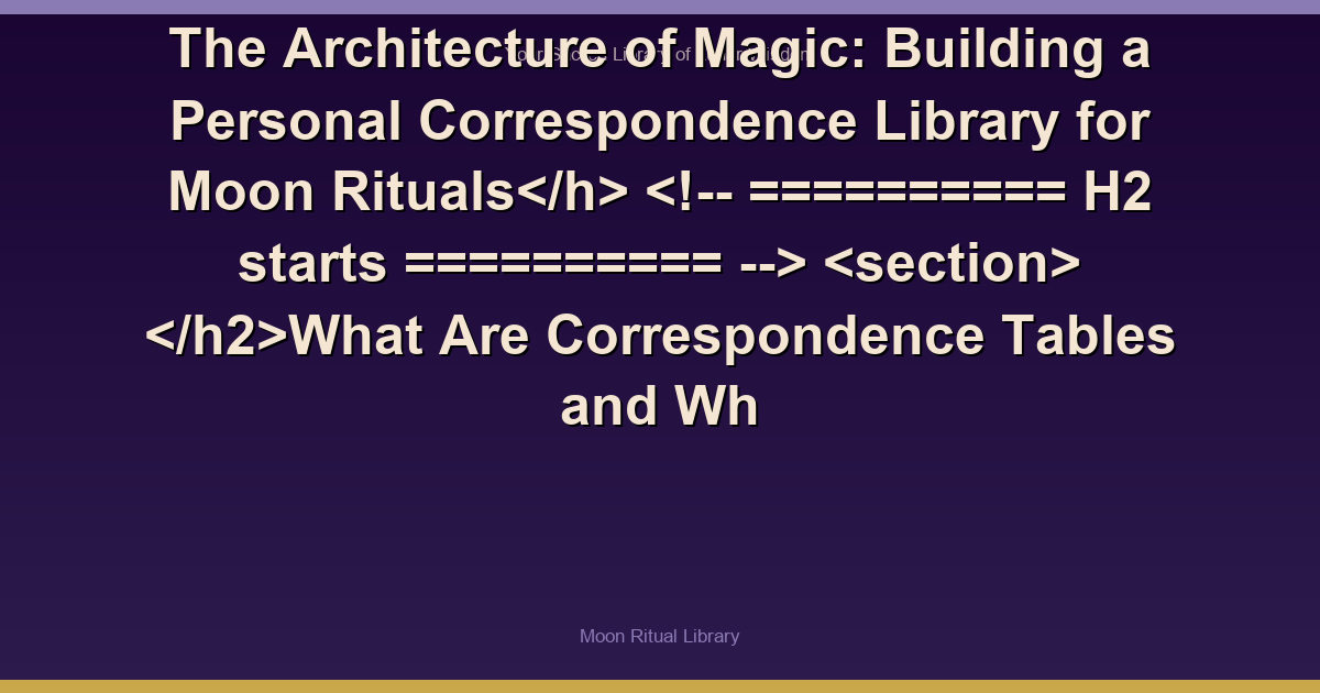 The Architecture of Magic: Building a Personal Correspondence Library for Moon Rituals
    
    
        What Are Correspondence Tables and Wh