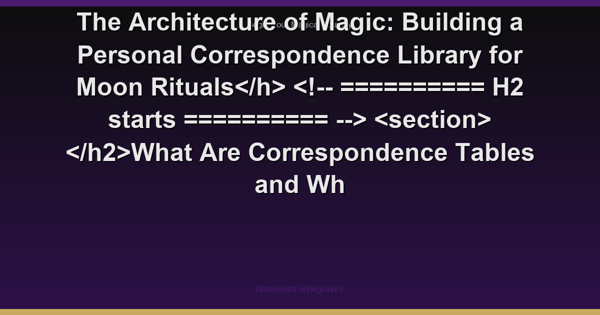 The Architecture of Magic: Building a Personal Correspondence Library for Moon Rituals
What Are Correspondence Tables and Wh