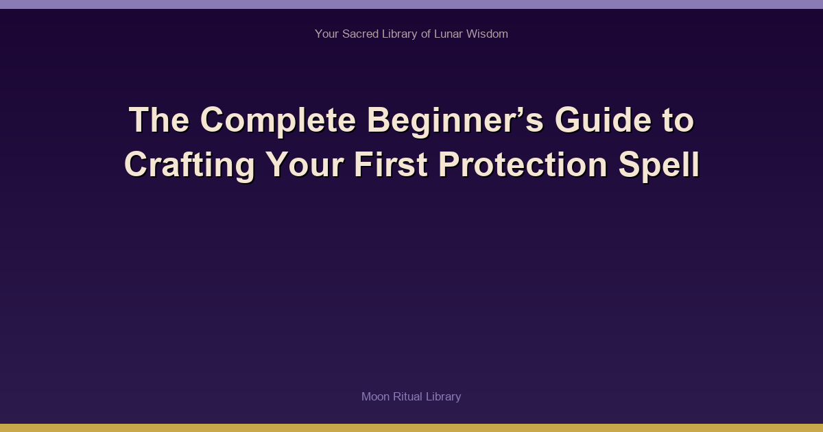 The Complete Beginner’s Guide to Crafting Your First Protection Spell