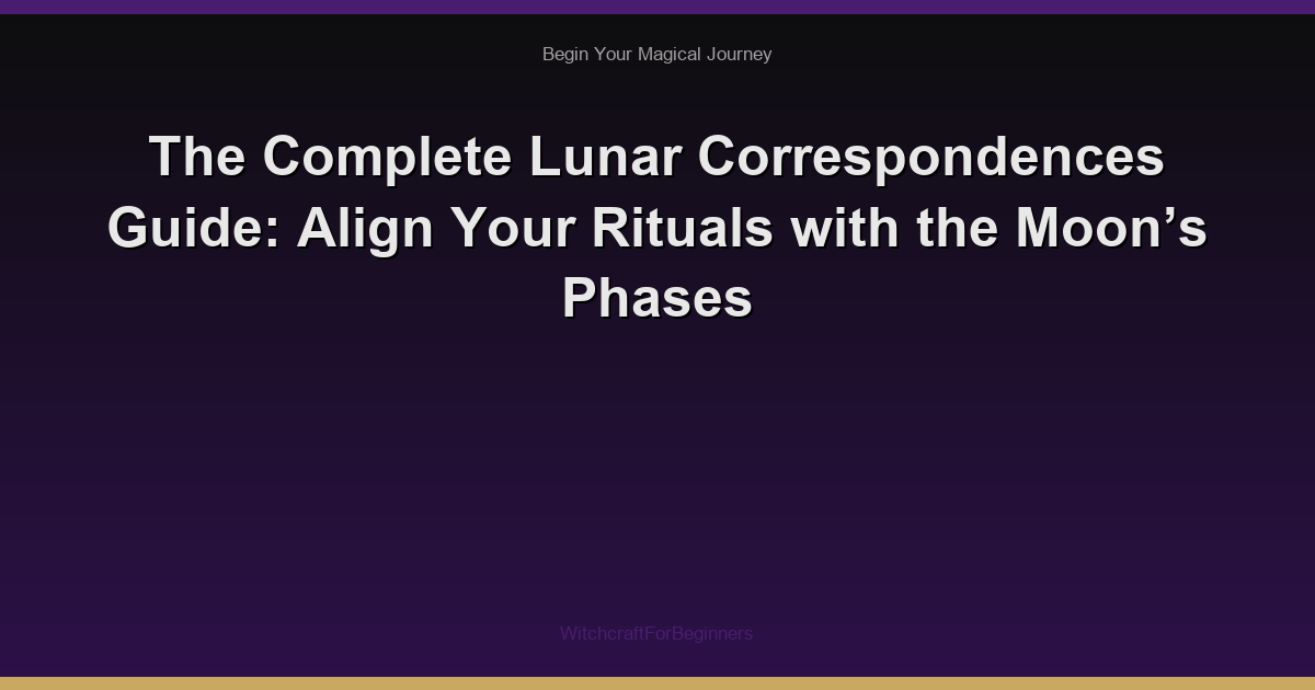 The Complete Lunar Correspondences Guide: Align Your Rituals with the Moon’s Phases