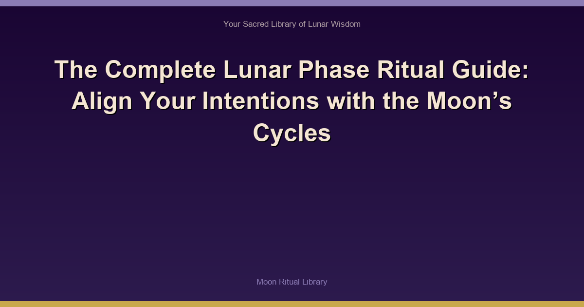 The Complete Lunar Phase Ritual Guide: Align Your Intentions with the Moon’s Cycles