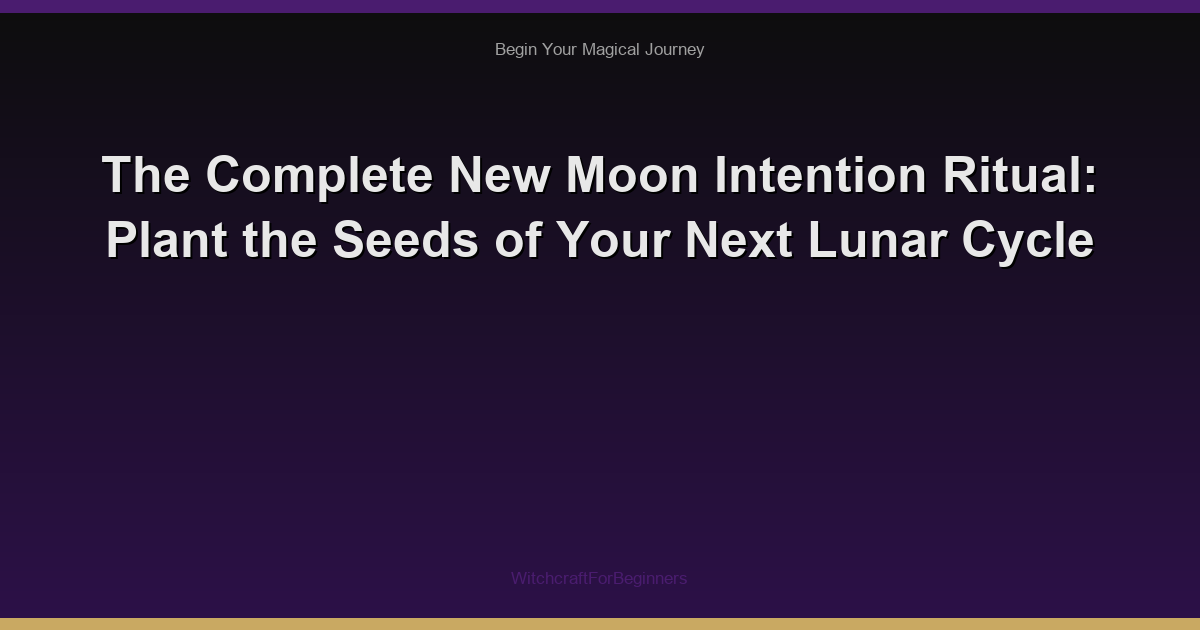 The Complete New Moon Intention Ritual: Plant the Seeds of Your Next Lunar Cycle