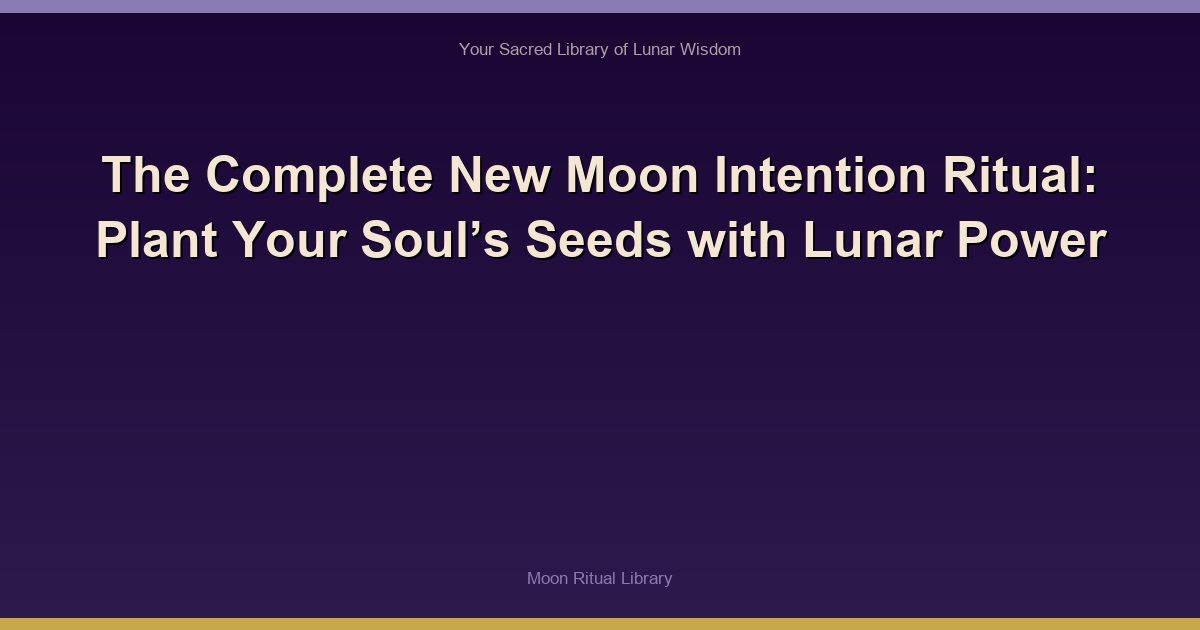 The Complete New Moon Intention Ritual: Plant Your Soul’s Seeds with Lunar Power