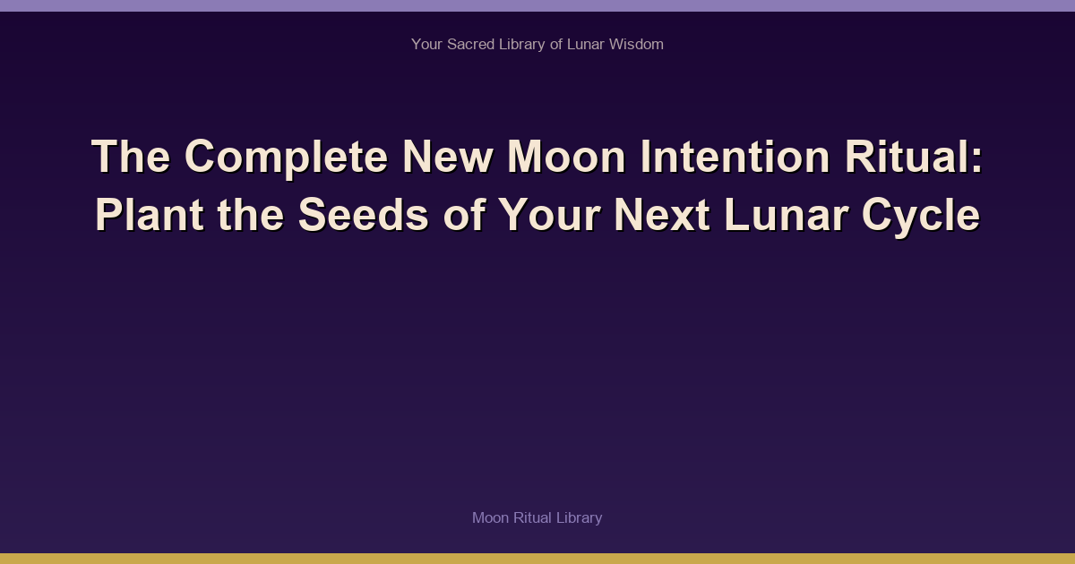 The Complete New Moon Intention Ritual: Plant the Seeds of Your Next Lunar Cycle