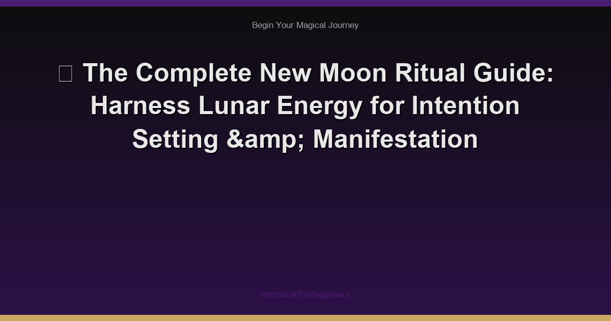 ✨ The Complete New Moon Ritual Guide: Harness Lunar Energy for Intention Setting & Manifestation