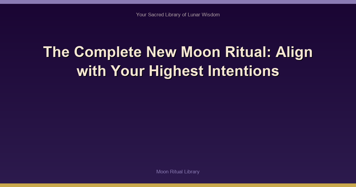 The Complete New Moon Ritual: Align with Your Highest Intentions