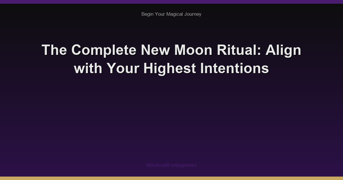 The Complete New Moon Ritual: Align with Your Highest Intentions
