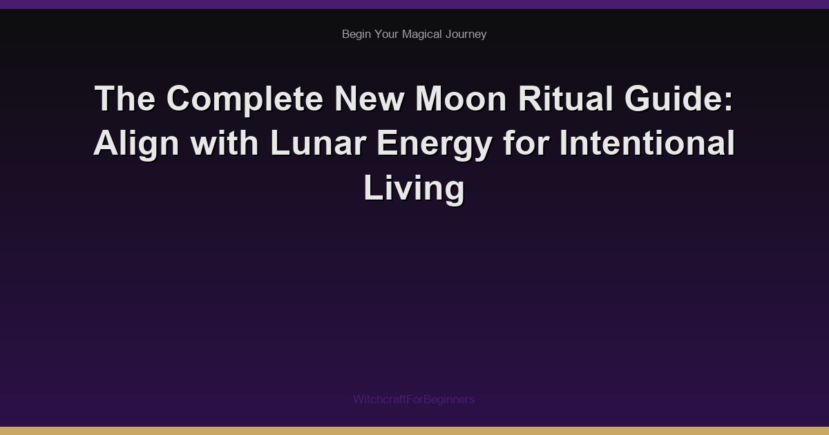 The Complete New Moon Ritual Guide: Align with Lunar Energy for Intentional Living