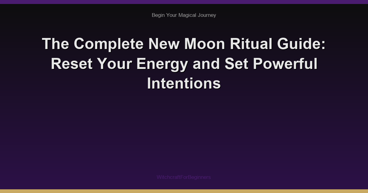 The Complete New Moon Ritual Guide: Reset Your Energy and Set Powerful Intentions