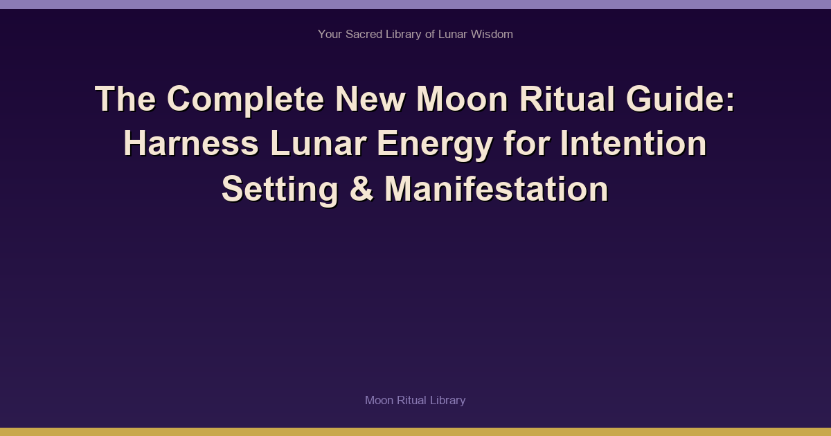 ✨ The Complete New Moon Ritual Guide: Harness Lunar Energy for Intention Setting & Manifestation