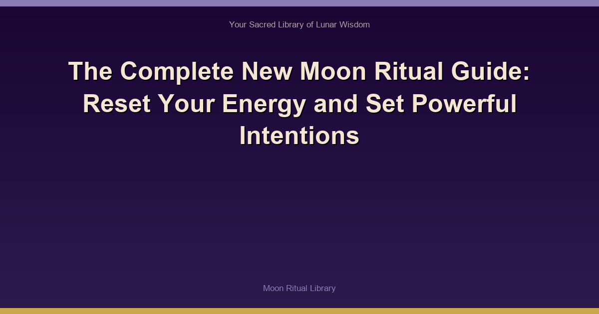 The Complete New Moon Ritual Guide: Reset Your Energy and Set Powerful Intentions