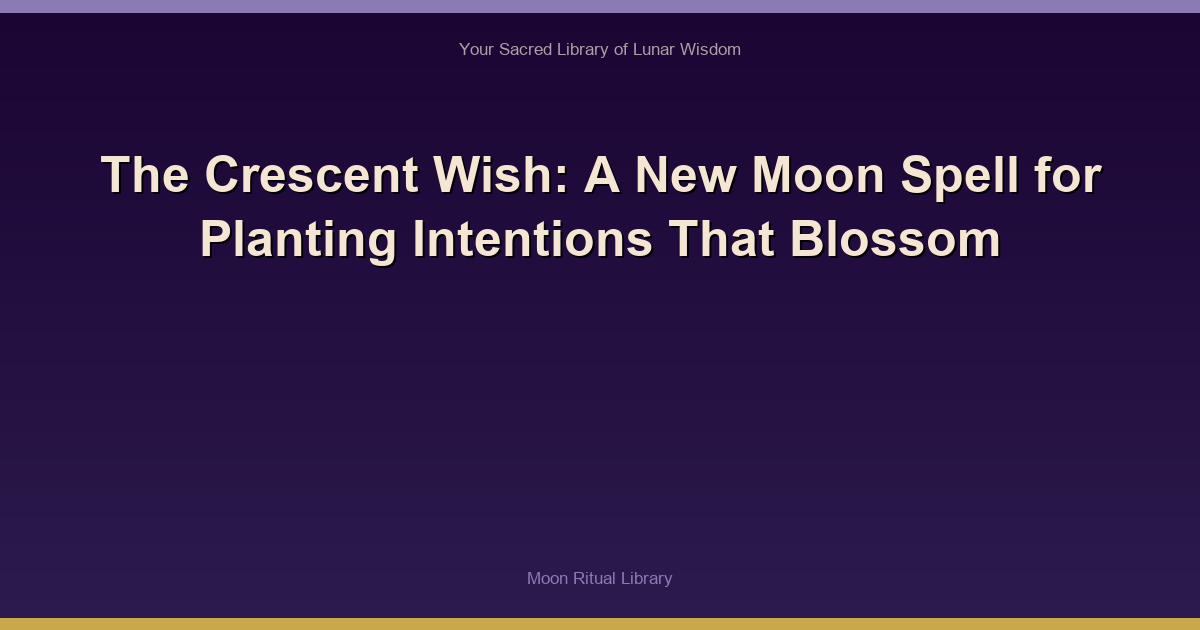 The Crescent Wish: A New Moon Spell for Planting Intentions That Blossom