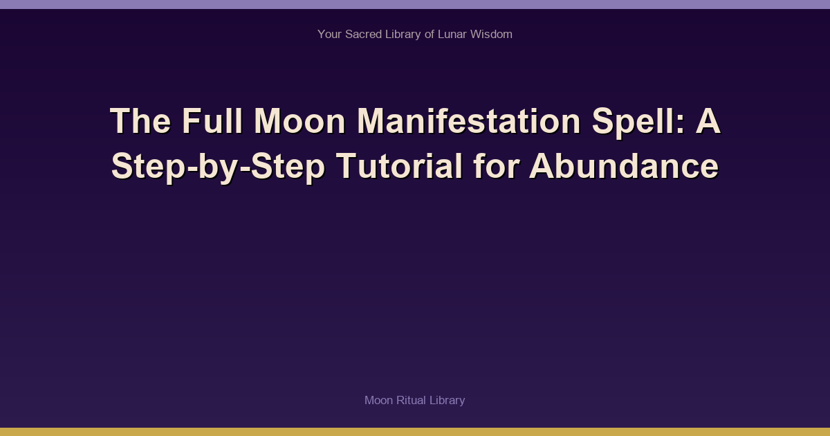 The Full Moon Manifestation Spell: A Step-by-Step Tutorial for Abundance