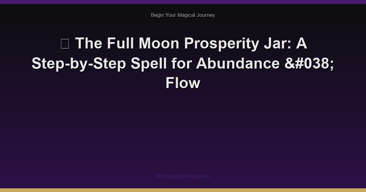 🌙 The Full Moon Prosperity Jar: A Step-by-Step Spell for Abundance & Flow