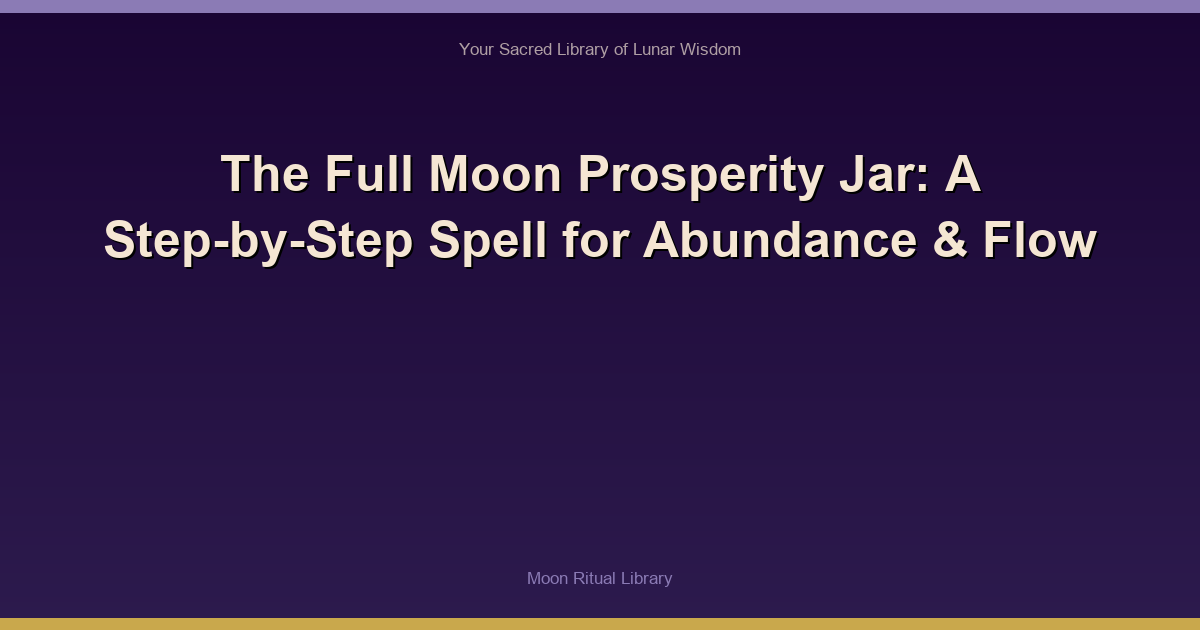 🌙 The Full Moon Prosperity Jar: A Step-by-Step Spell for Abundance & Flow
