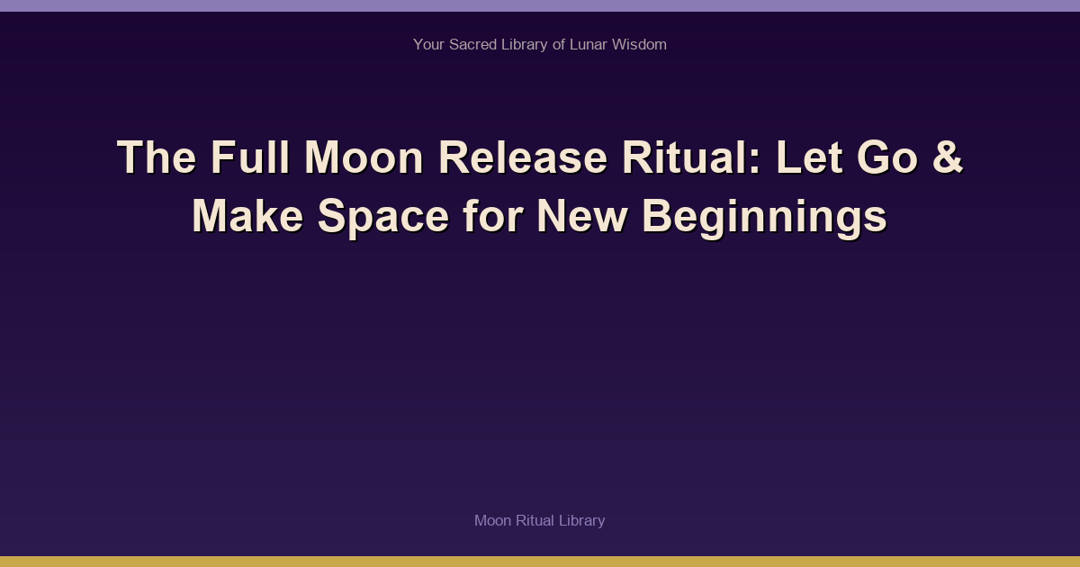 The Full Moon Release Ritual: Let Go & Make Space for New Beginnings