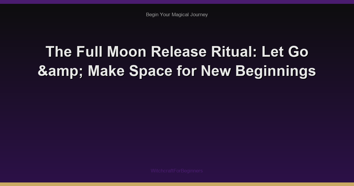 The Full Moon Release Ritual: Let Go & Make Space for New Beginnings