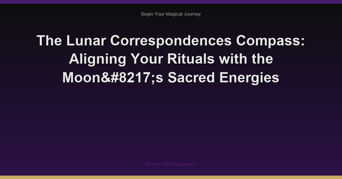 The Lunar Correspondences Compass: Aligning Your Rituals with the Moon’s Sacred Energies