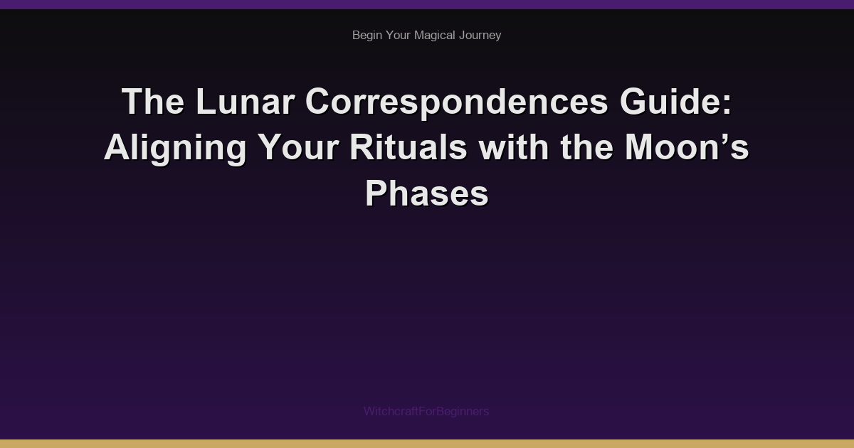 The Lunar Correspondences Guide: Aligning Your Rituals with the Moon’s Phases