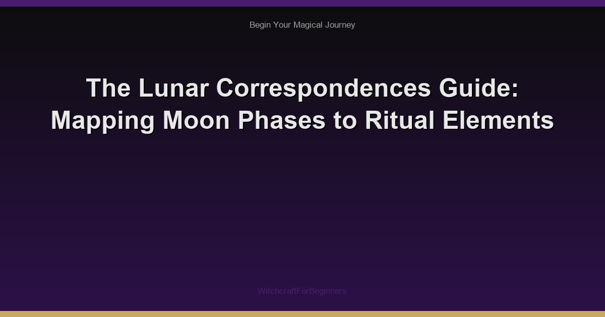 The Lunar Correspondences Guide: Mapping Moon Phases to Ritual Elements