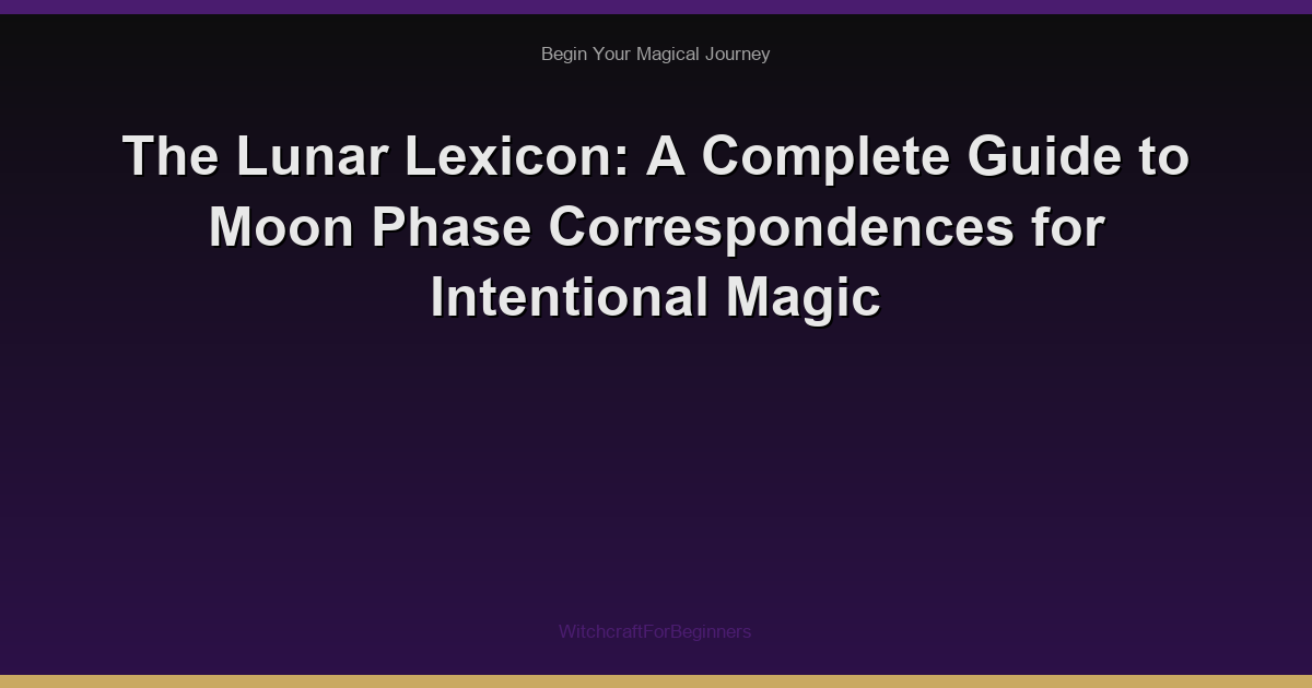 The Lunar Lexicon: A Complete Guide to Moon Phase Correspondences for Intentional Magic