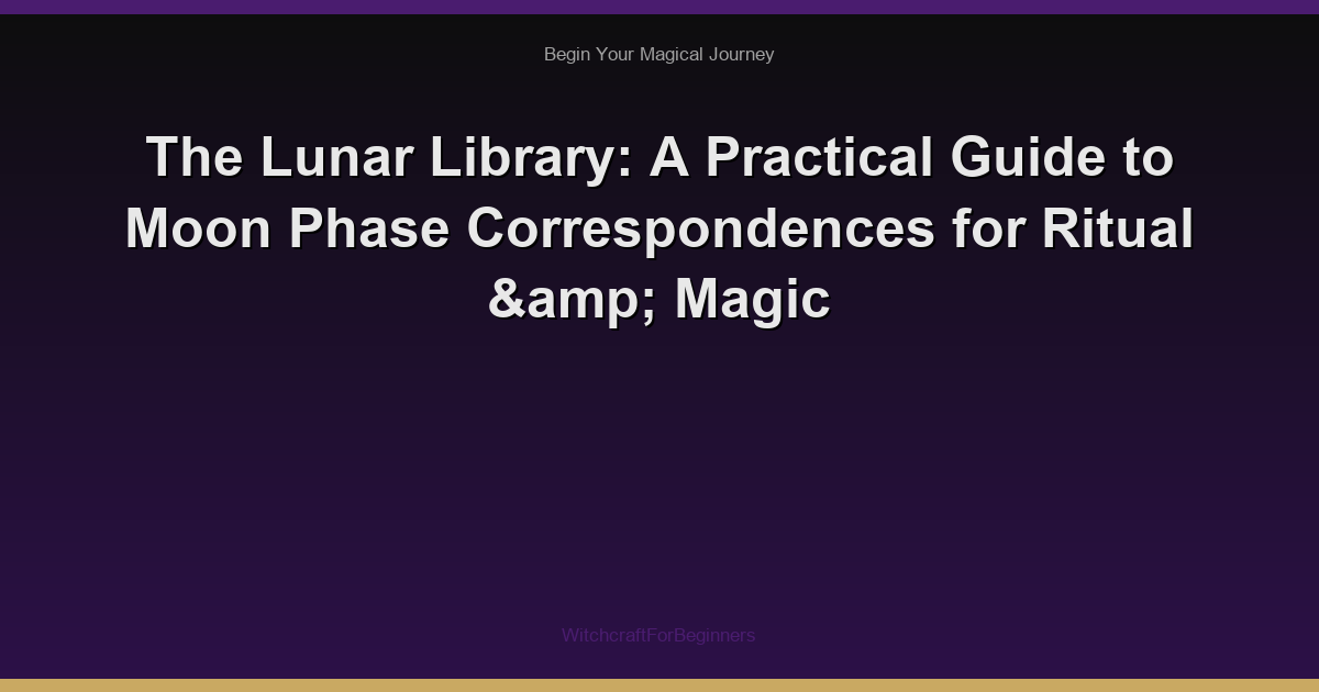 The Lunar Library: A Practical Guide to Moon Phase Correspondences for Ritual & Magic