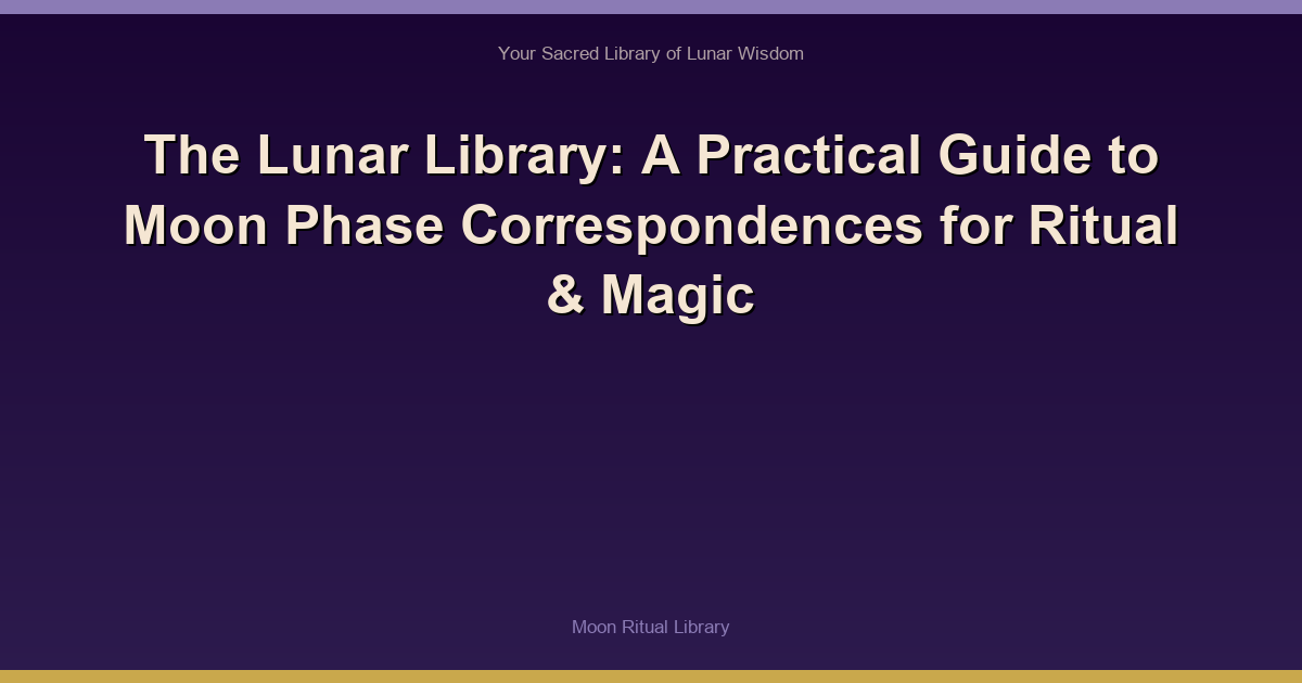The Lunar Library: A Practical Guide to Moon Phase Correspondences for Ritual & Magic