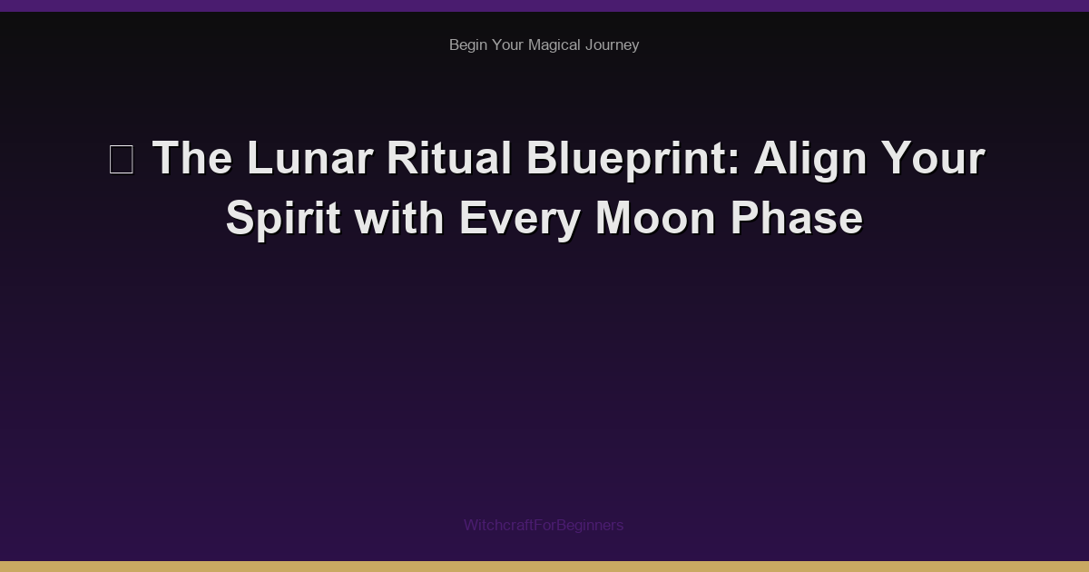 🌙 The Lunar Ritual Blueprint: Align Your Spirit with Every Moon Phase