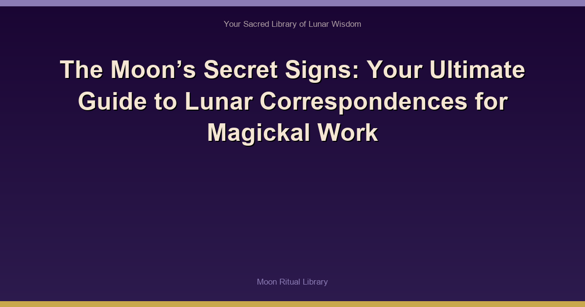 The Moon’s Secret Signs: Your Ultimate Guide to Lunar Correspondences for Magickal Work