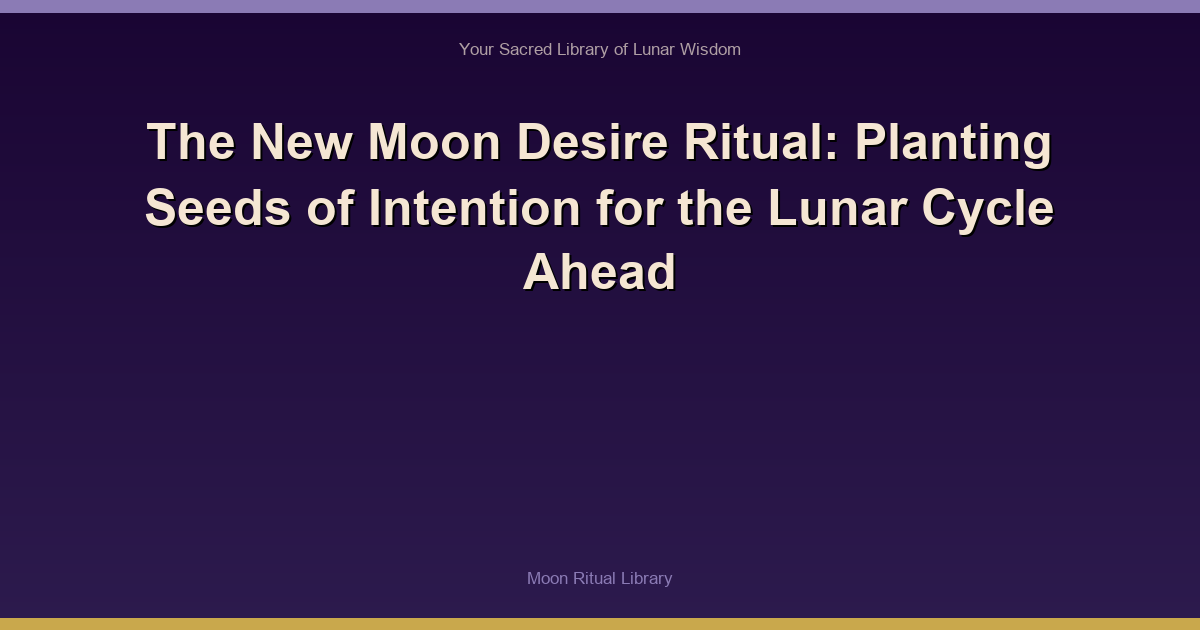 The New Moon Desire Ritual: Planting Seeds of Intention for the Lunar Cycle Ahead