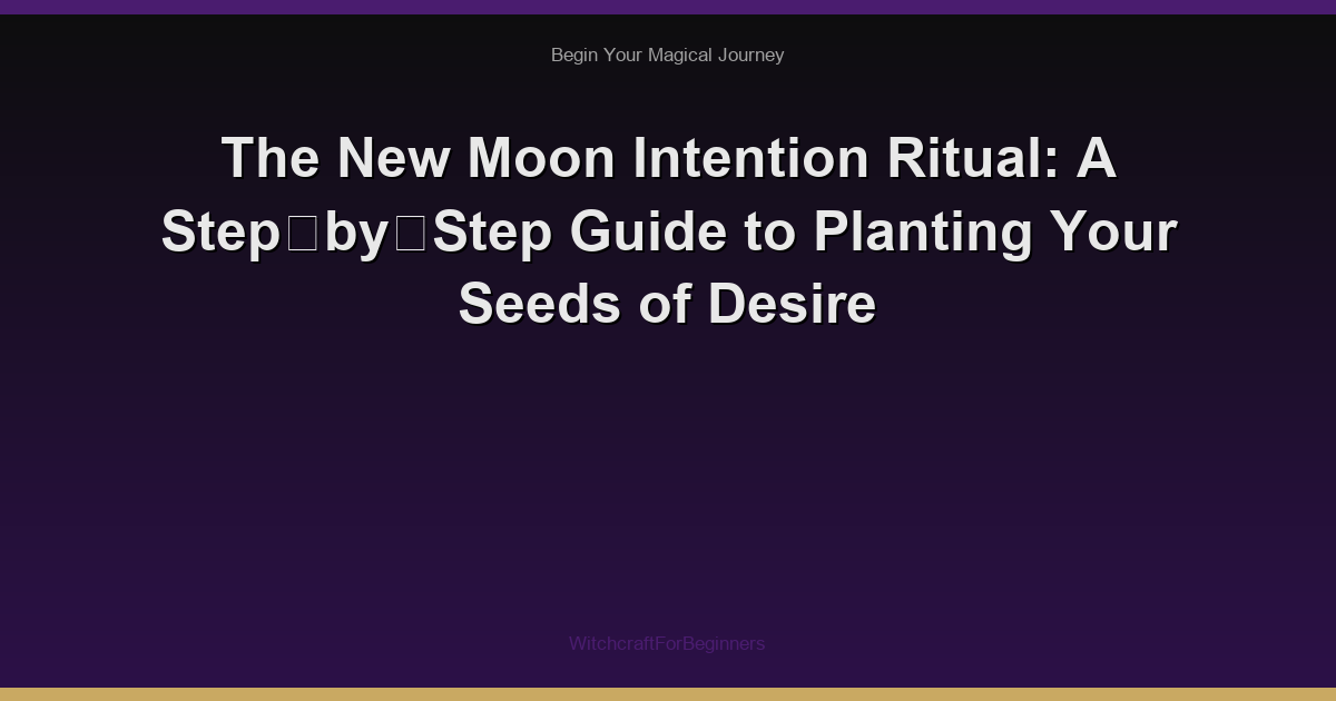 The New Moon Intention Ritual: A Step‑by‑Step Guide to Planting Your Seeds of Desire