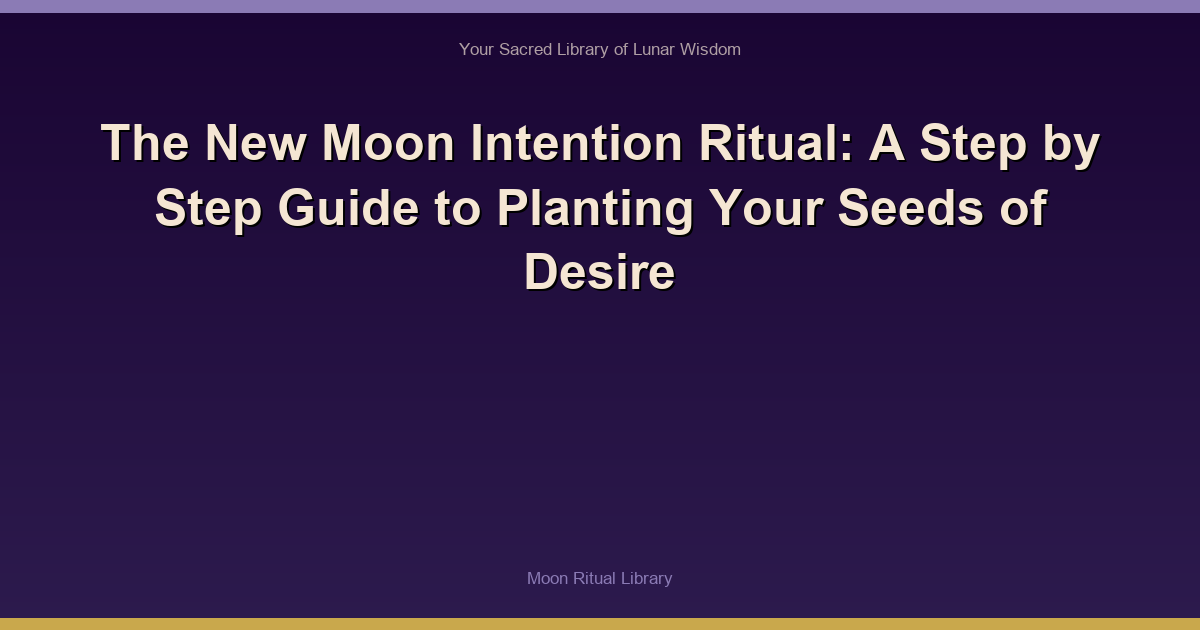 The New Moon Intention Ritual: A Step‑by‑Step Guide to Planting Your Seeds of Desire