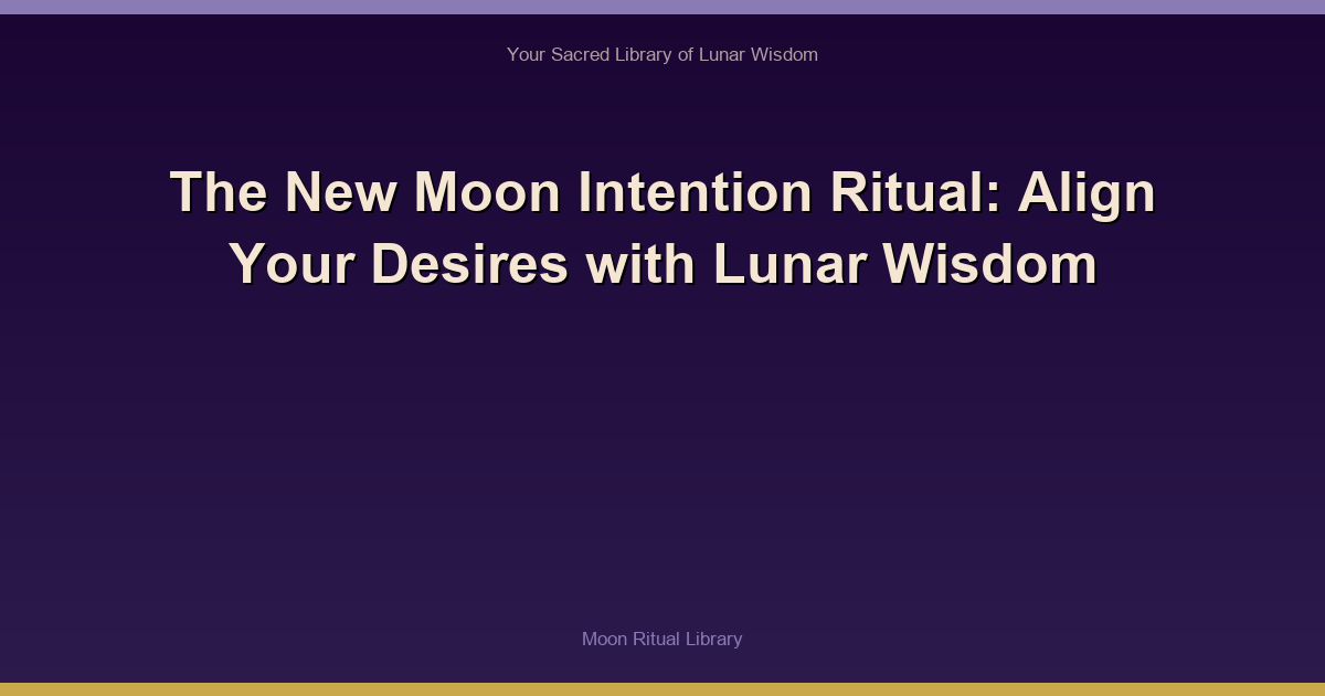 🌙 The New Moon Intention Ritual: Align Your Desires with Lunar Wisdom