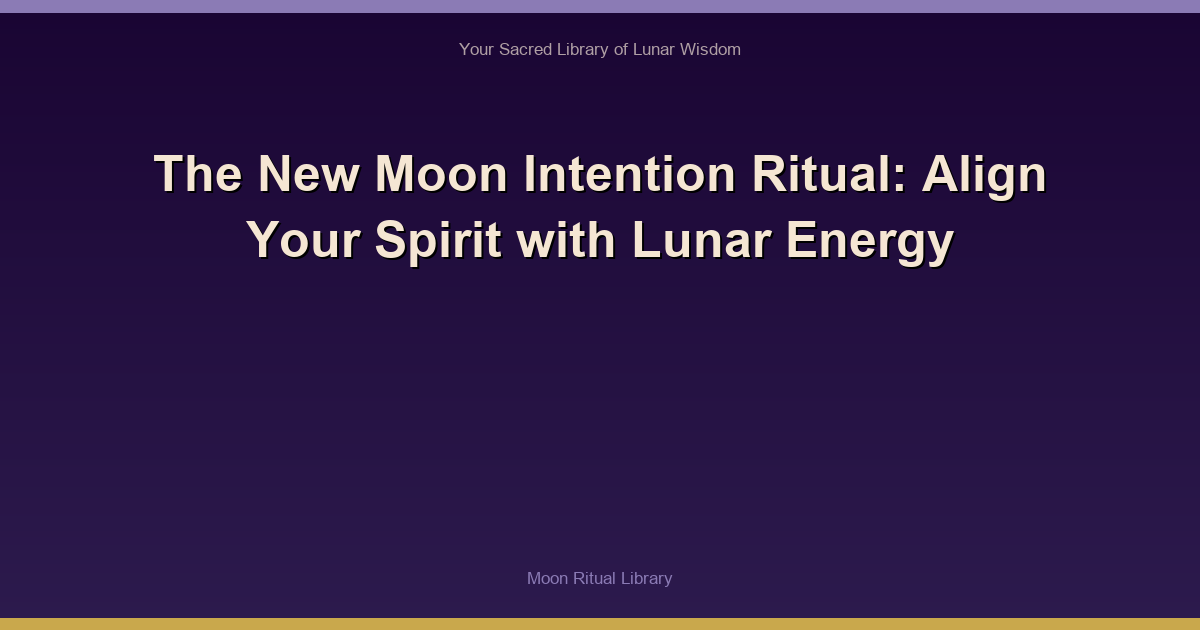 The New Moon Intention Ritual: Align Your Spirit with Lunar Energy