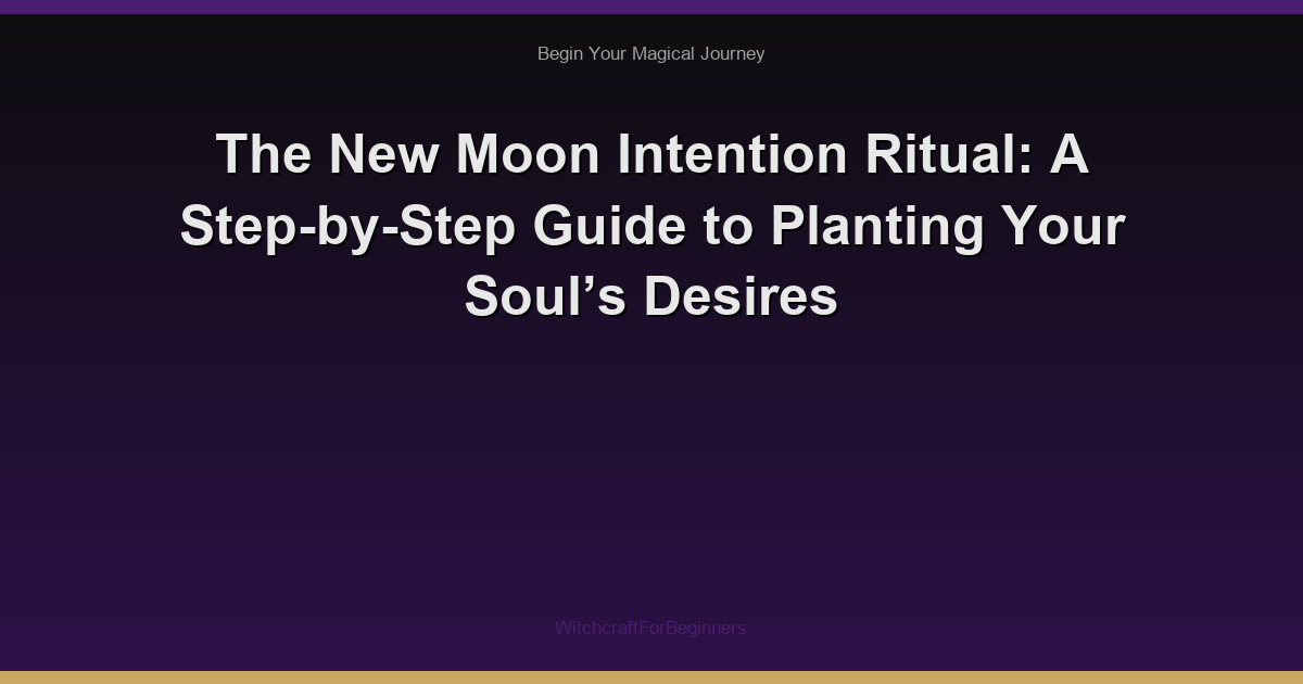 The New Moon Intention Ritual: A Step-by-Step Guide to Planting Your Soul’s Desires