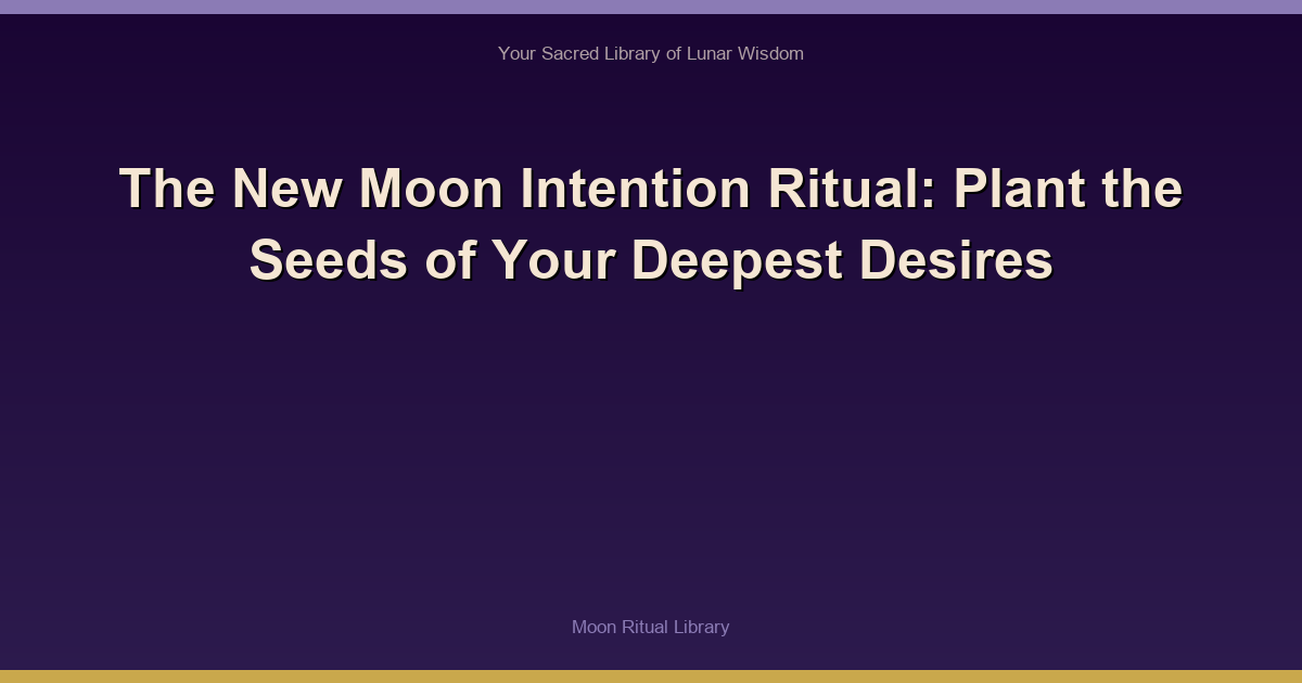 The New Moon Intention Ritual: Plant the Seeds of Your Deepest Desires